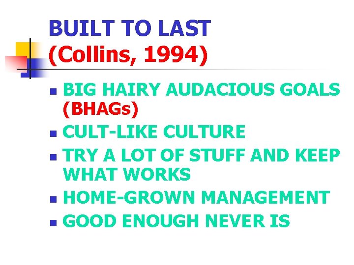 BUILT TO LAST (Collins, 1994) BIG HAIRY AUDACIOUS GOALS (BHAGs) n CULT-LIKE CULTURE n