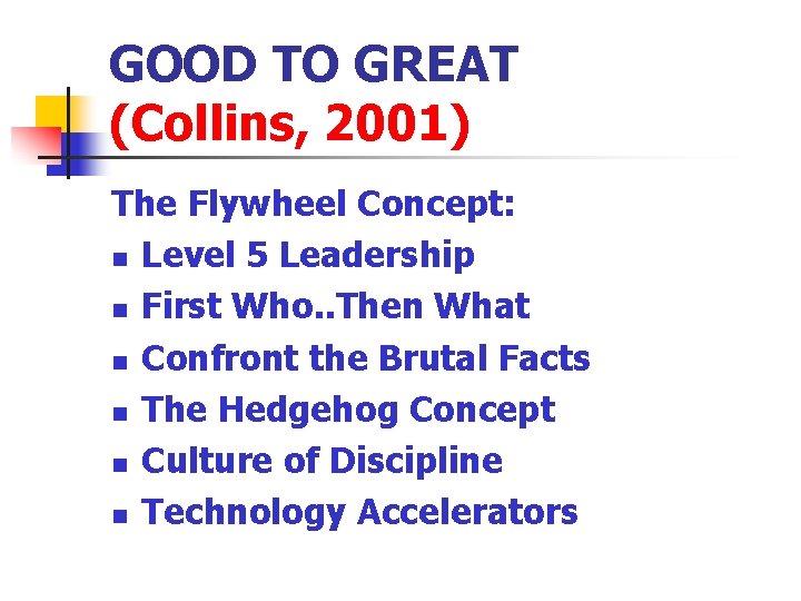 GOOD TO GREAT (Collins, 2001) The Flywheel Concept: n Level 5 Leadership n First