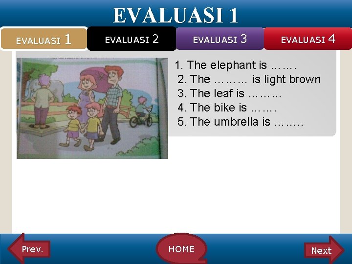 EVALUASI 1 EVALUASI 2 EVALUASI 3 EVALUASI 4 1. The elephant is ……. 2.