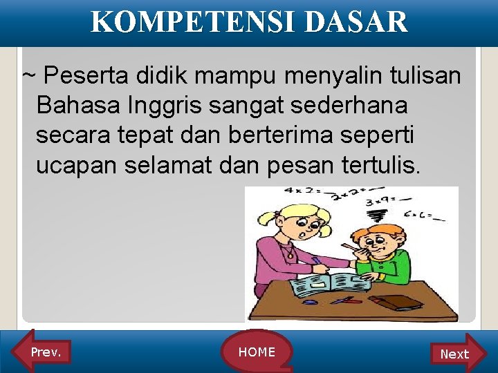 KOMPETENSI DASAR ~ Peserta didik mampu menyalin tulisan Bahasa Inggris sangat sederhana secara tepat