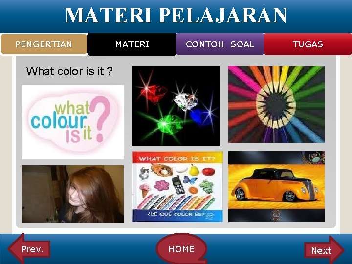 MATERI PELAJARAN PENGERTIAN MATERI CONTOH SOAL TUGAS What color is it ? Prev. HOME