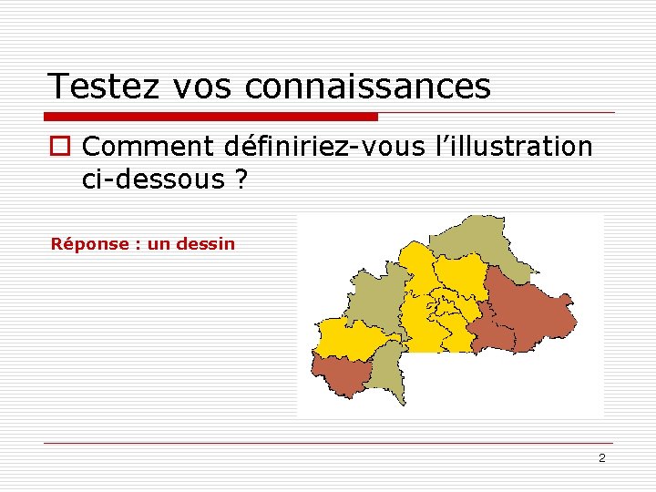 Testez vos connaissances o Comment définiriez-vous l’illustration ci-dessous ? Réponse : un dessin 2