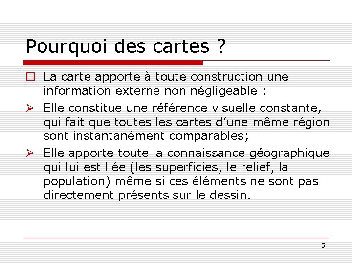 Pourquoi des cartes ? o La carte apporte à toute construction une information externe