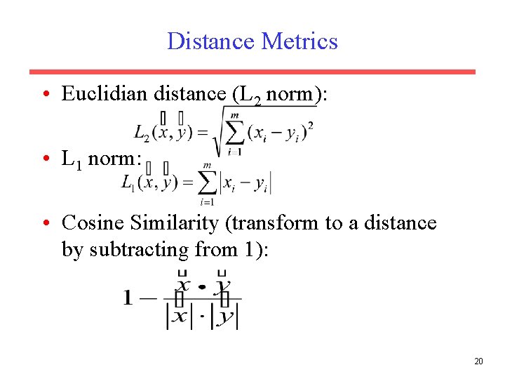 Distance Metrics • Euclidian distance (L 2 norm): • L 1 norm: • Cosine