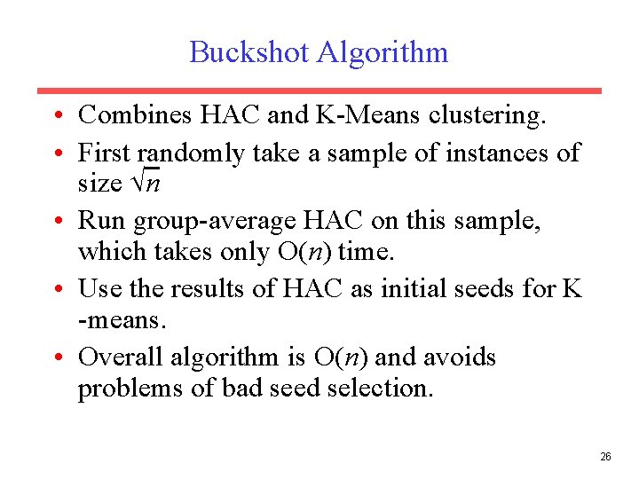 Buckshot Algorithm • Combines HAC and K-Means clustering. • First randomly take a sample