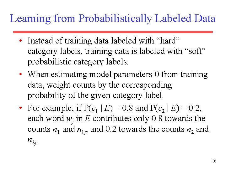 Learning from Probabilistically Labeled Data • Instead of training data labeled with “hard” category