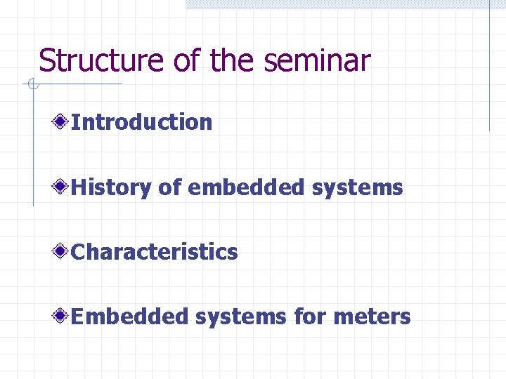 Structure of the seminar Introduction History of embedded systems Characteristics Embedded systems for meters