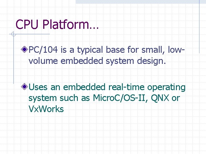 CPU Platform… PC/104 is a typical base for small, lowvolume embedded system design. Uses