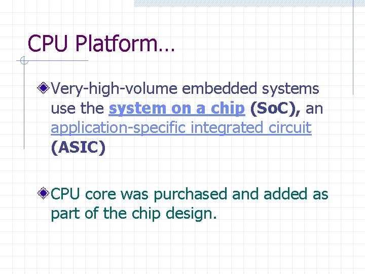 CPU Platform… Very-high-volume embedded systems use the system on a chip (So. C), an