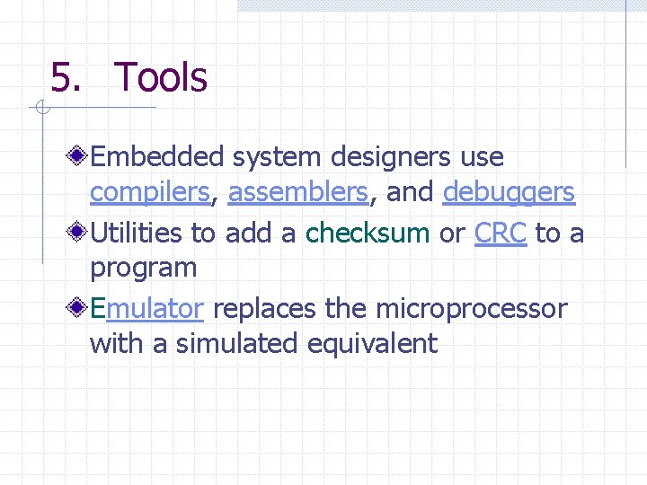 5. Tools Embedded system designers use compilers, assemblers, and debuggers Utilities to add a