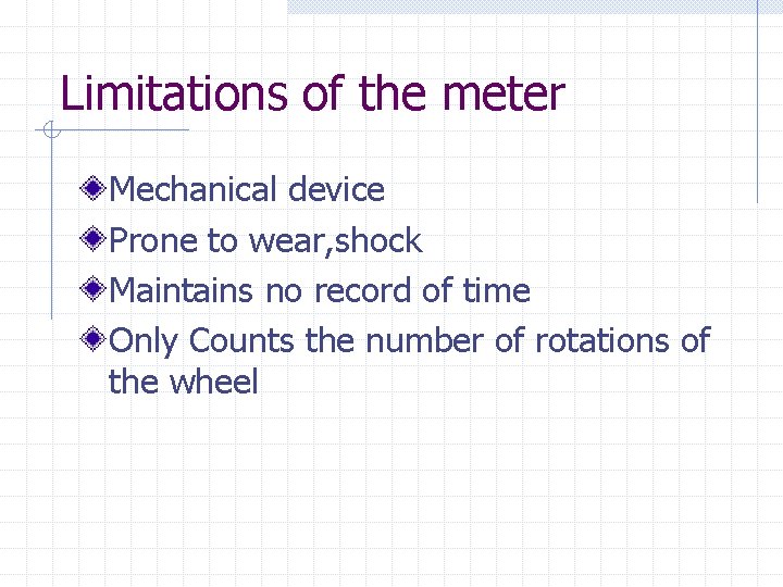 Limitations of the meter Mechanical device Prone to wear, shock Maintains no record of
