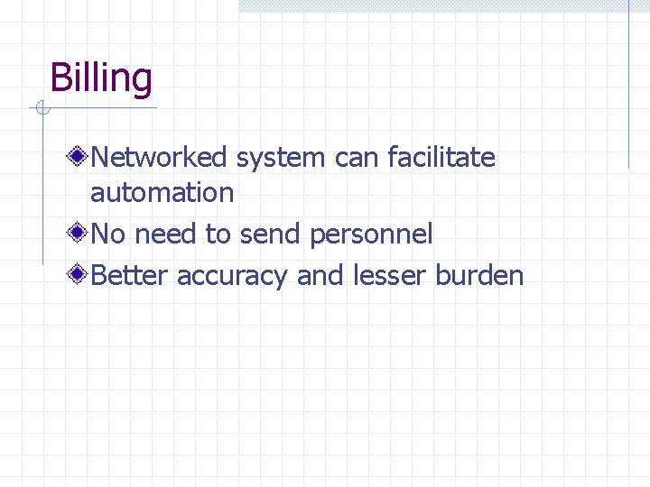 Billing Networked system can facilitate automation No need to send personnel Better accuracy and