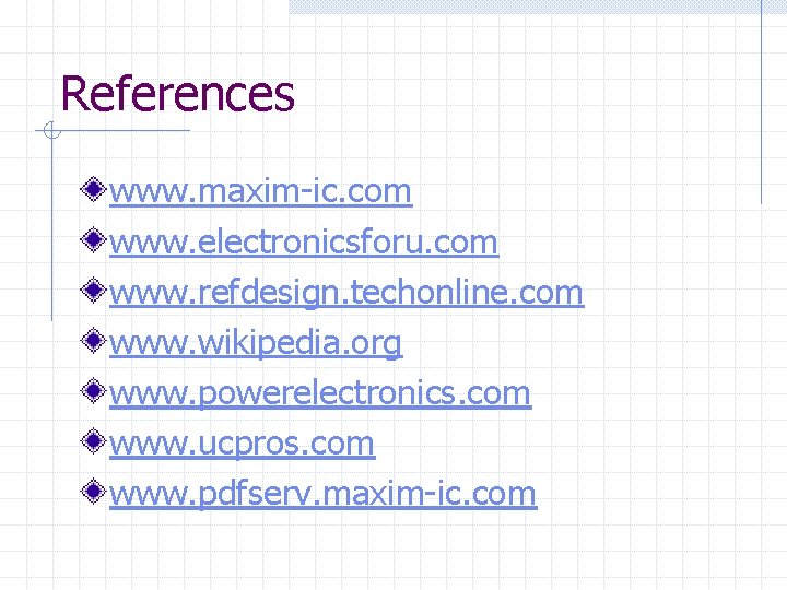References www. maxim-ic. com www. electronicsforu. com www. refdesign. techonline. com www. wikipedia. org