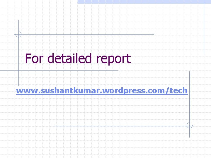 For detailed report www. sushantkumar. wordpress. com/tech 