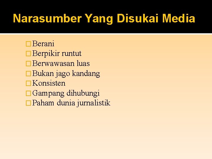 Narasumber Yang Disukai Media � Berani � Berpikir runtut � Berwawasan luas � Bukan