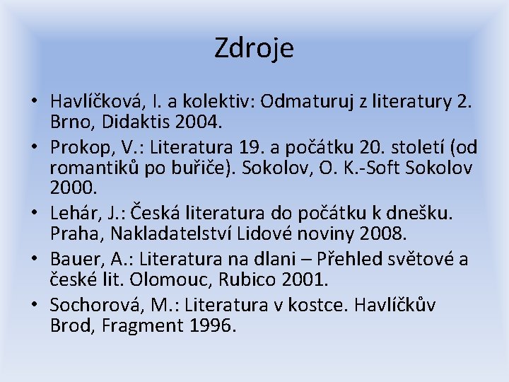 Zdroje • Havlíčková, I. a kolektiv: Odmaturuj z literatury 2. Brno, Didaktis 2004. •