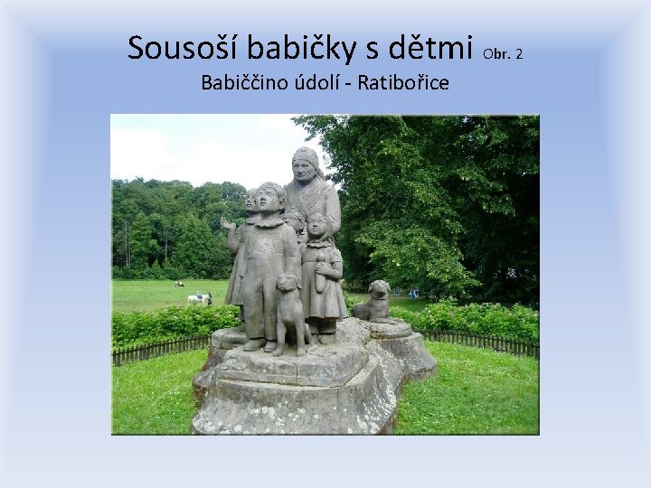 Sousoší babičky s dětmi Obr. 2 Babiččino údolí - Ratibořice 