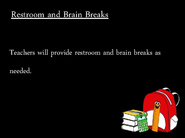 Restroom and Brain Breaks Teachers will provide restroom and brain breaks as needed. 