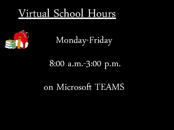 Virtual School Hours Monday-Friday 8: 00 a. m. -3: 00 p. m. on Microsoft