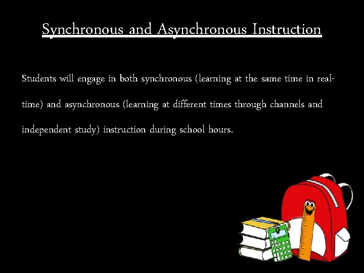 Synchronous and Asynchronous Instruction Students will engage in both synchronous (learning at the same
