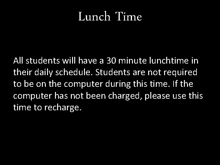 Lunch Time All students will have a 30 minute lunchtime in their daily schedule.