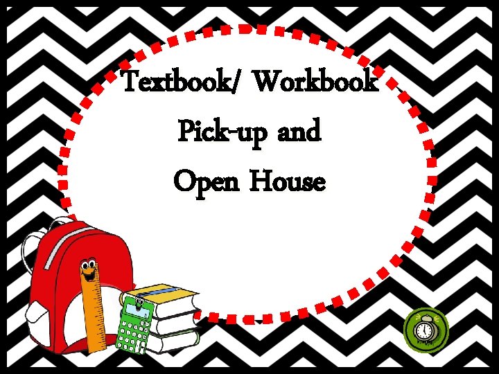 Textbook/ Workbook Pick-up and Open House 