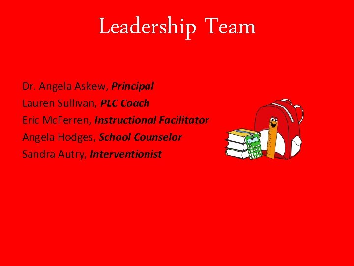 Leadership Team Dr. Angela Askew, Principal Lauren Sullivan, PLC Coach Eric Mc. Ferren, Instructional