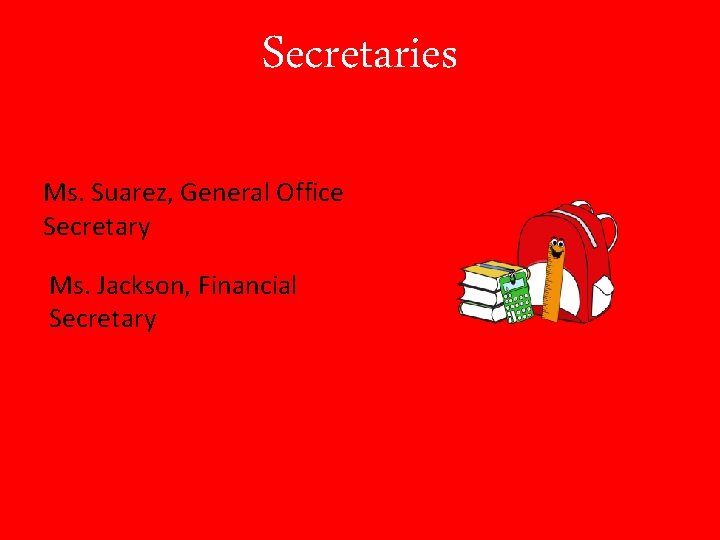 Secretaries Ms. Suarez, General Office Secretary Ms. Jackson, Financial Secretary 