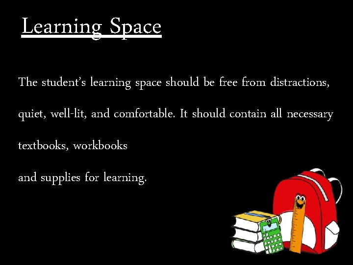 Learning Space The student’s learning space should be free from distractions, quiet, well-lit, and