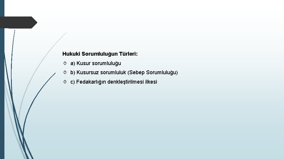 Hukuki Sorumluluğun Türleri: a) Kusur sorumluluğu b) Kusursuz sorumluluk (Sebep Sorumluluğu) c) Fedakarlığın denkleştirilmesi