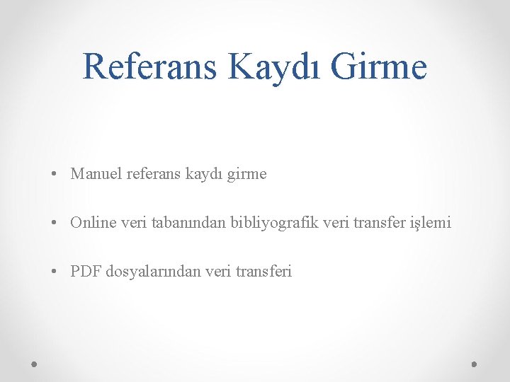 Referans Kaydı Girme • Manuel referans kaydı girme • Online veri tabanından bibliyografik veri
