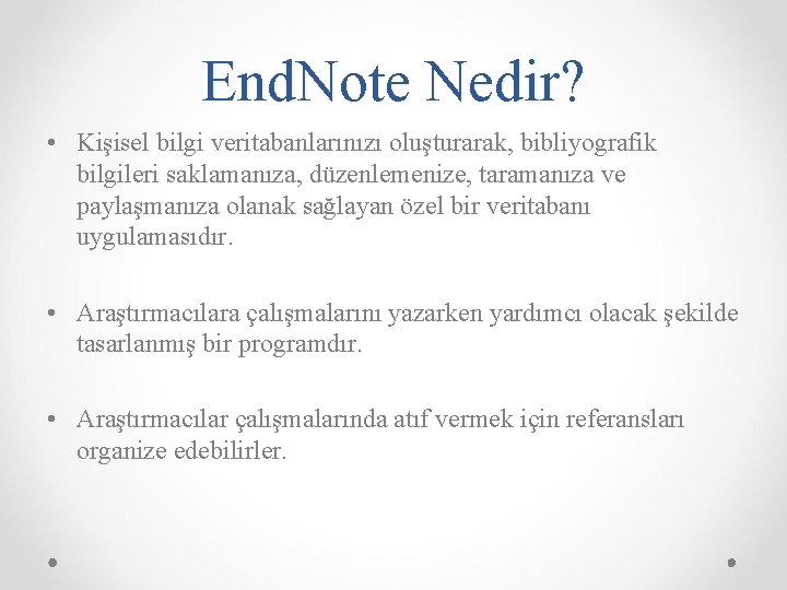 End. Note Nedir? • Kişisel bilgi veritabanlarınızı oluşturarak, bibliyografik bilgileri saklamanıza, düzenlemenize, taramanıza ve