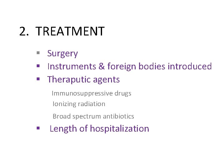 2. TREATMENT § Surgery § Instruments & foreign bodies introduced § Theraputic agents Immunosuppressive