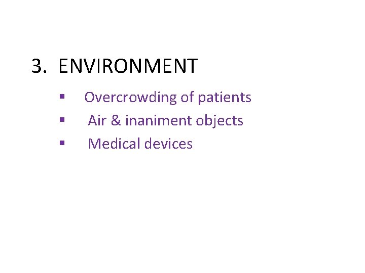 3. ENVIRONMENT § § § Overcrowding of patients Air & inaniment objects Medical devices