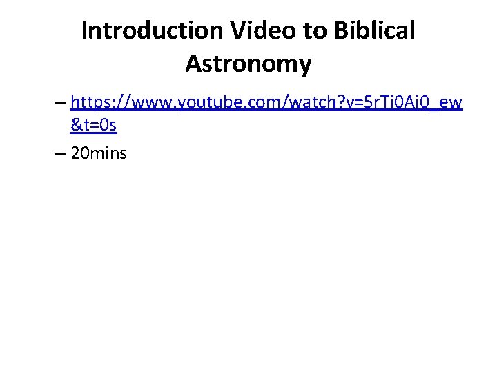 Introduction Video to Biblical Astronomy – https: //www. youtube. com/watch? v=5 r. Ti 0