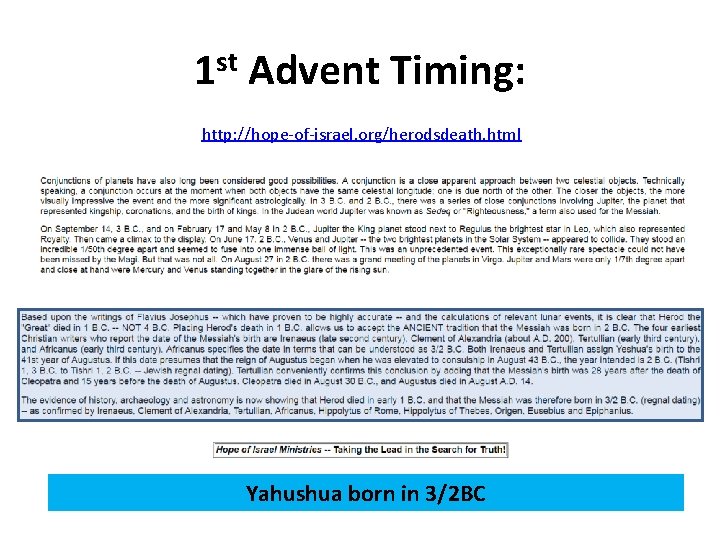 1 st Advent Timing: http: //hope-of-israel. org/herodsdeath. html Yahushua born in 3/2 BC 