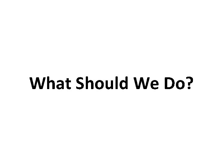 What Should We Do? 