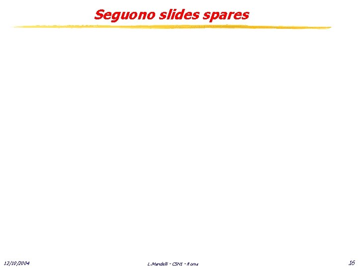 Seguono slides spares 12/10/2004 L. Mandelli - CSN 1 - Roma 16 