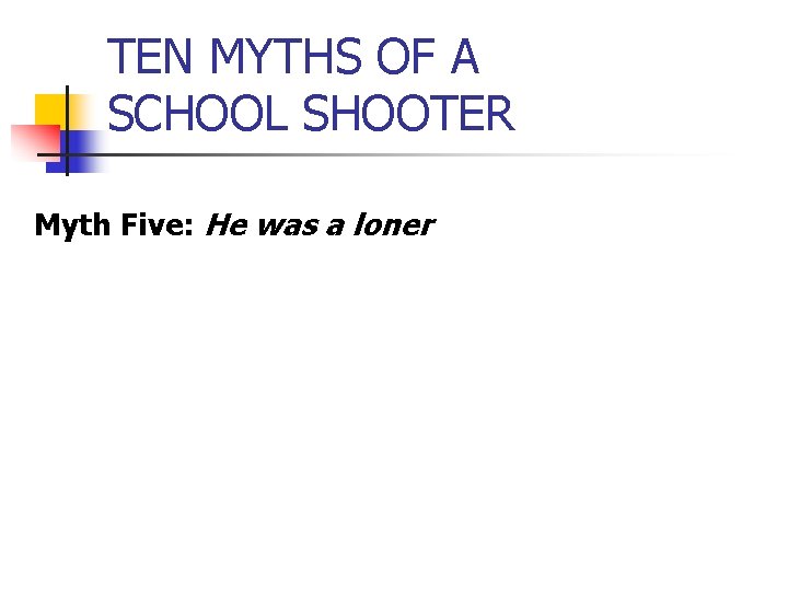 TEN MYTHS OF A SCHOOL SHOOTER Myth Five: He was a loner 