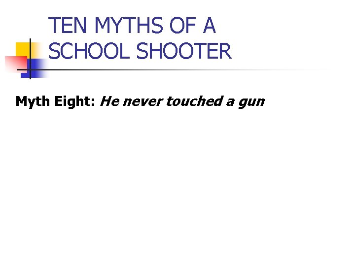 TEN MYTHS OF A SCHOOL SHOOTER Myth Eight: He never touched a gun 