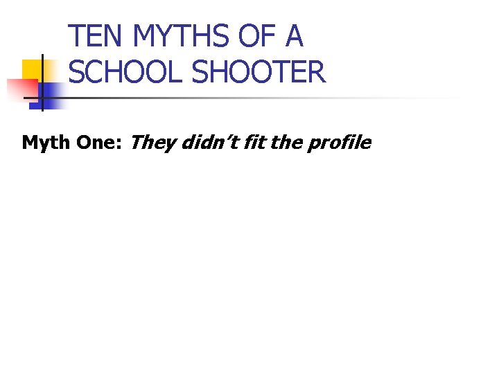 TEN MYTHS OF A SCHOOL SHOOTER Myth One: They didn’t fit the profile 