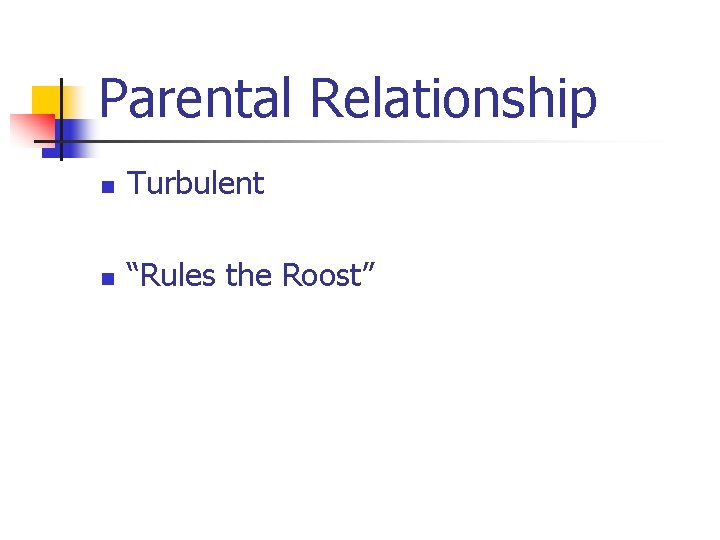 Parental Relationship n Turbulent n “Rules the Roost” 