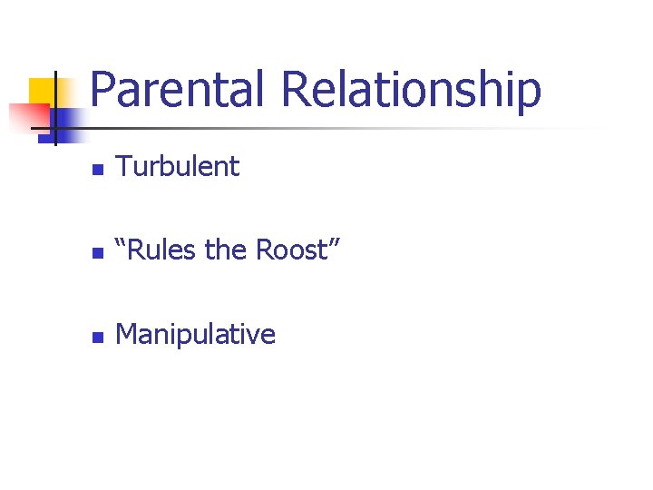 Parental Relationship n Turbulent n “Rules the Roost” n Manipulative 