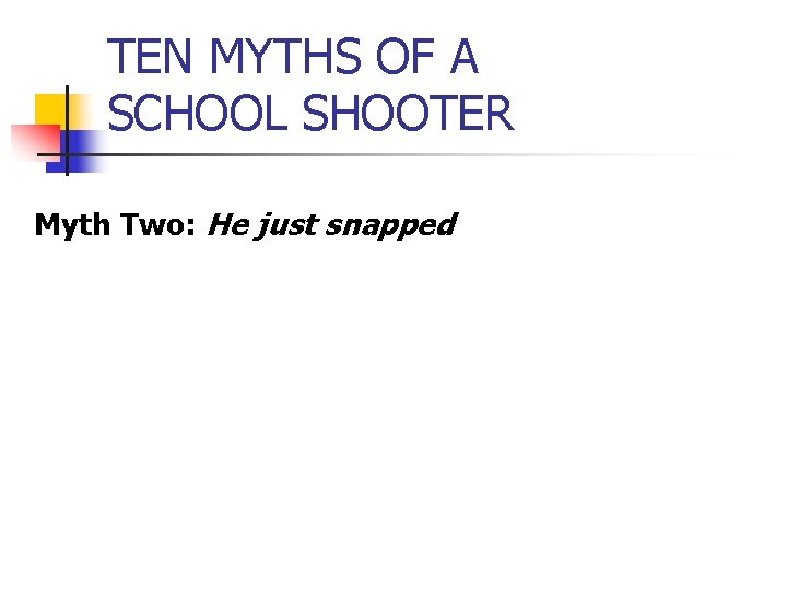 TEN MYTHS OF A SCHOOL SHOOTER Myth Two: He just snapped 