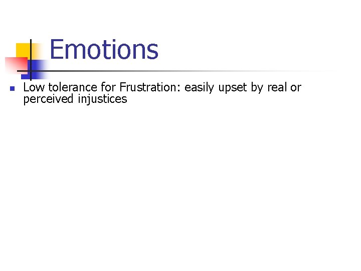 Emotions n Low tolerance for Frustration: easily upset by real or perceived injustices 