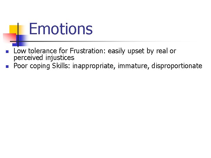 Emotions n n Low tolerance for Frustration: easily upset by real or perceived injustices