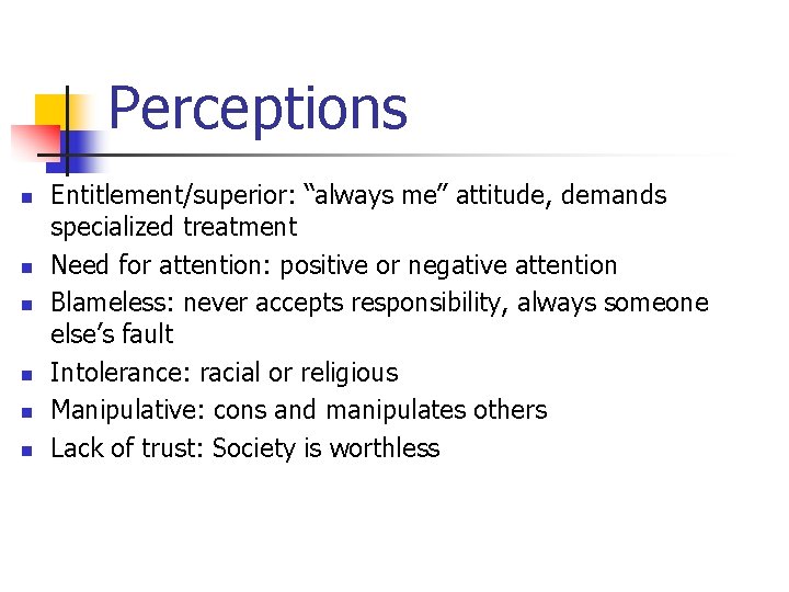 Perceptions n n n Entitlement/superior: “always me” attitude, demands specialized treatment Need for attention:
