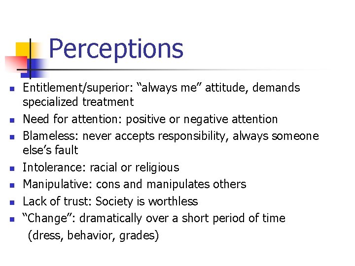 Perceptions Entitlement/superior: “always me” attitude, demands specialized treatment n Need for attention: positive or