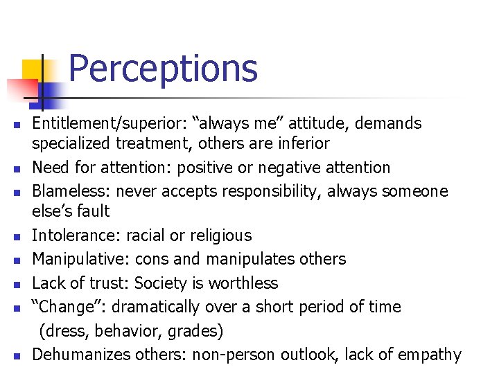 Perceptions Entitlement/superior: “always me” attitude, demands specialized treatment, others are inferior n Need for