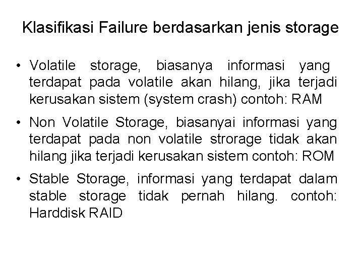 Klasifikasi Failure berdasarkan jenis storage • Volatile storage, biasanya informasi yang terdapat pada volatile